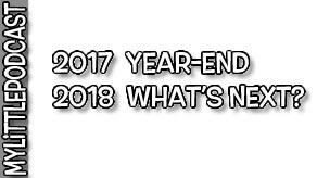 2017 Year-End & 2018 What's Next? | Livestream | My Little Podcast